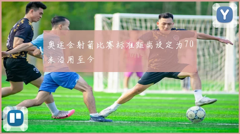 奥运会射箭比赛标准距离设定为70米沿用至今