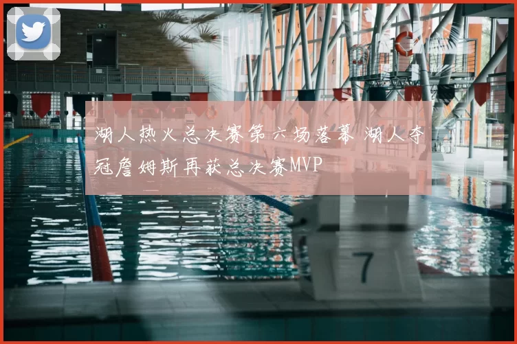 湖人热火总决赛第六场落幕 湖人夺冠詹姆斯再获总决赛MVP