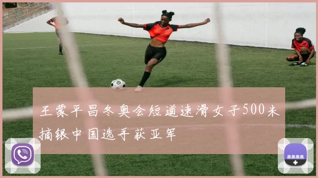 王蒙平昌冬奥会短道速滑女子500米摘银中国选手获亚军